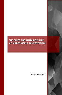 The Brief and Turbulent Life of Modernising Conservatism BRIEF & TURBULENT LIFE OF MODE 