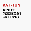 IGNITE (初回限定盤1 CD＋DVD) [ KAT-TUN ]