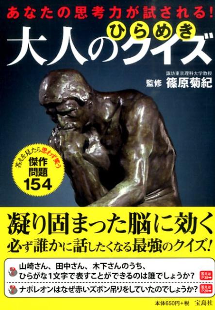 答えを見たら思わず笑う傑作問題154 篠原菊紀 宝島社アナタ ノ シコウリョク ガ タメサレル オトナ ノ ヒラメキ クイズ シノハラ,キクノリ 発行年月：2015年11月 ページ数：319p サイズ：単行本 ISBN：9784800247681 篠原菊紀（シノハラキクノリ） 長野県茅野市生まれ。東京大学教育学部卒業。東京大学大学院教育学研究科博士課程（健康教育学）修了。現在、諏訪東京理科大学共通教育センター教授。専門は脳神経科学、応用健康科学。雑誌・書籍の原稿執筆のほか、テレビ出演やNPO活動などを通じて、健康・教育に関する最新の研究成果の普及に努めている（本データはこの書籍が刊行された当時に掲載されていたものです） まずは腕試し！初級編／まだまだ序の口！中級編／これからが本番！上級編 答えを見たら思わず笑う傑作問題154。凝り固まった脳に効く。必ず誰かに話したくなる最強のクイズ。 本 ホビー・スポーツ・美術 囲碁・将棋・クイズ クイズ・パズル エンタメ・ゲーム その他