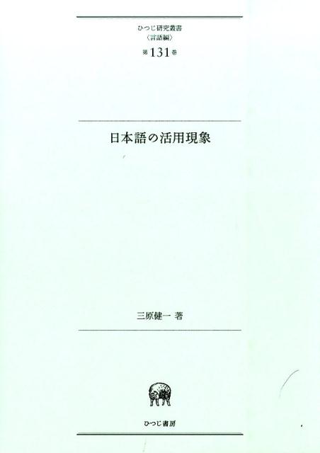 日本語の活用現象 （ひつじ研究叢書（言語編）） [ 三原健一 ]