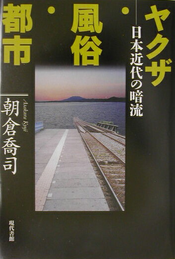 ヤクザ・風俗・都市 日本近代の暗流 [ 朝倉喬司 ]