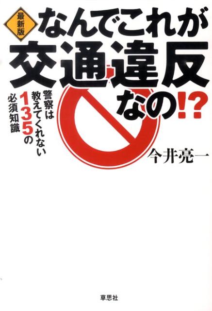 なんでこれが交通違反なの！？最新版 警察は教えてくれない135の必須知識 [ 今井亮一 ]