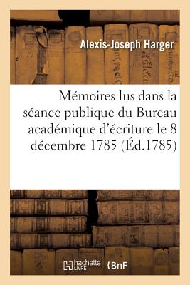 Memoires Lus Dans La Seance Publique Du Bureau Academique D'Ecriture Le 8 Decembre 1785 FRE-MEMOIRES LUS DANS LA SEANC （Litterature） [ Harger ]