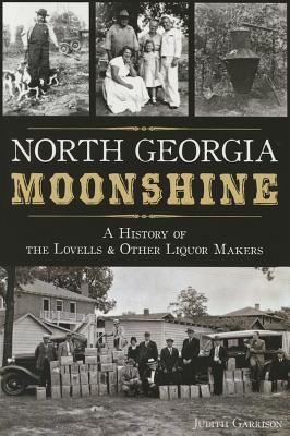North Georgia Moonshine: A History of the Lovells & Other Liquor Makers NORTH GEORGIA MOONSHINE （American Palate） [ Judith Hill Garrison ]