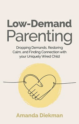 Low-Demand Parenting: Dropping Demands, Restoring Calm, and Finding Connection with Your Uniquely Wi
