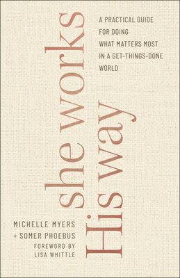 She Works His Way: A Practical Guide for Doing What Matters Most in a Get-Things-Done World SHE WORKS HIS WAY Somer Phoebus