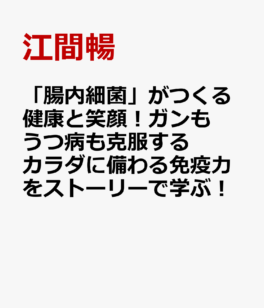 「腸内細菌」がつくる健康と笑顔！ガンもうつ病も克服するカラダに備わる免疫力をストーリーで学ぶ！