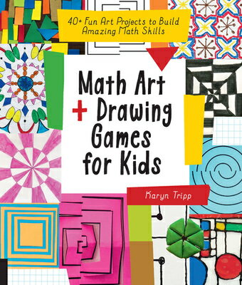 Math Art and Drawing Games for Kids: 40 Fun Art Projects to Build Amazing Math Skills MATH ART DRAWING GAMES FOR K Karyn Tripp