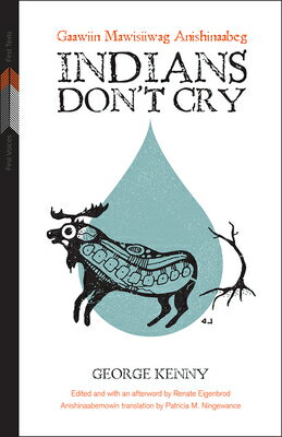 Indians Don't Cry: Gaawiin Mawisiiwag Anishinaabeg INDIANS DONT CRY （First Voices, First Texts） [ George Kenny ]