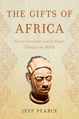 The Gifts of Africa: How a Continent and Its People Changed the World GIFTS OF AFRICA [ Jeff Pearce ]