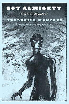 Boy Almighty: An Autobiographical Novel BOY ALMIGHTY [ Frederick Manfred ]