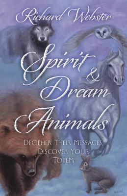 Spirit & Dream Animals: Decipher Their Messages, Discover Your Totem SPIRIT & DREAM ANIMALS 