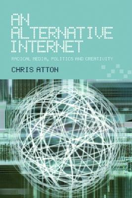 An Alternative Internet: Radical Media, Politics and Creativity