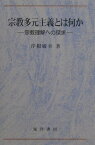 宗教多元主義とは何か 宗教理解への探求 [ 岸根敏幸 ]