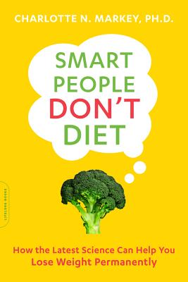 Smart People Don't Diet: How the Latest Science Can Help You Lose Weight Permanently SMART PEOPLE DONT DIET [ Charlotte Markey ]