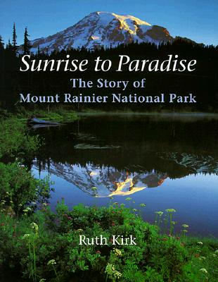 Sunrise to Paradise: The Story of Mount Rainier National Park SUNRISE TO PARADISE [ Ruth Kirk ]