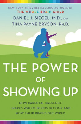 The Power of Showing Up: How Parental Presence Shapes Who Our Kids Become and How Their Brains Get W POWER OF SHOWING UP [ Daniel J. Siegel ]