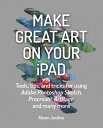 Make Great Art on Your iPad: Tools, Tips and Tricks for Using Adobe Photoshop Sketch, Procreate, Art MAKE GRT ART ON YOUR IPAD Alison Jardine