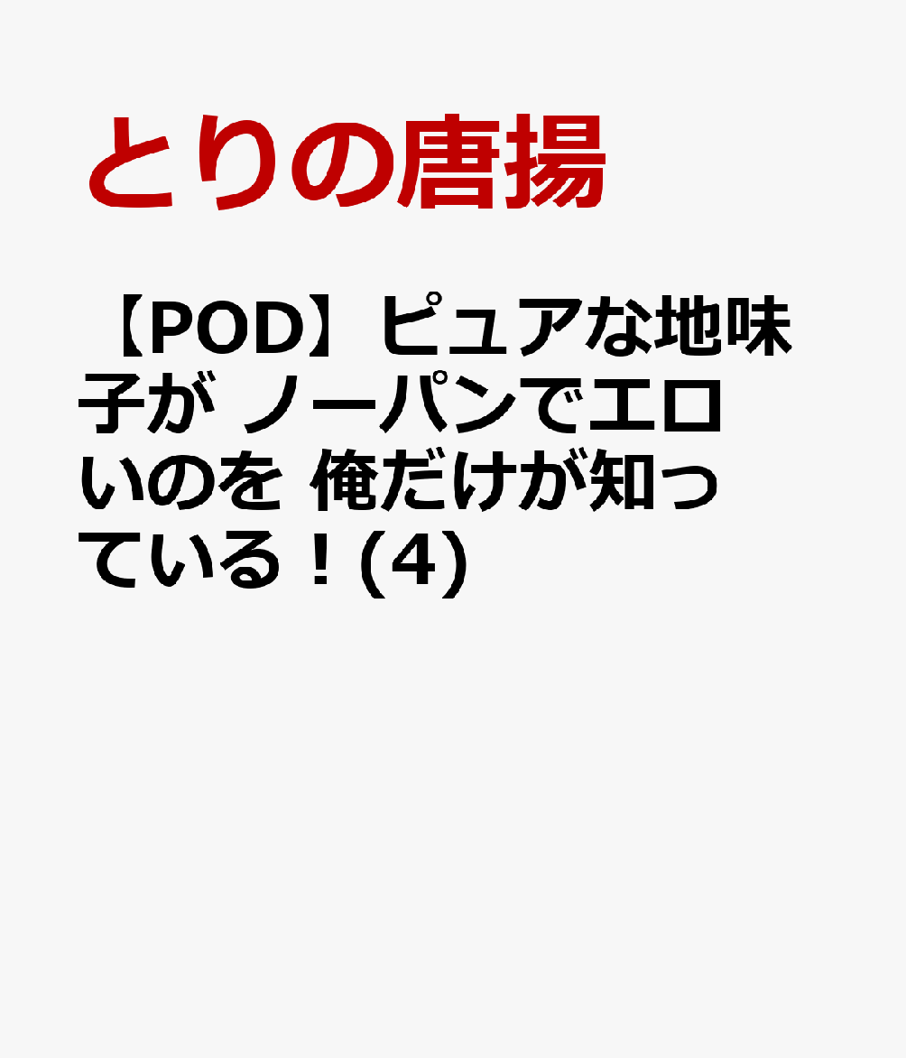 ピュアな地味子が ノーパンでエロいのを 俺だけが知っている!(4)【POD】