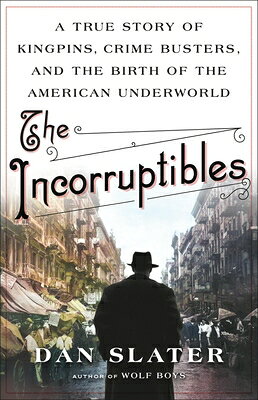 The Incorruptibles: A True Story of Kingpins, Crime Busters, and the Birth of the American Underworl INCORRUPTIBLES [ Dan Slater ]