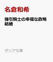 強引騎士の幸福な政略結婚 （ダリア文庫） [ 名倉和希 ]