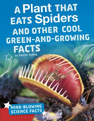 A Plant That Eats Spiders and Other Cool Green-And-Growing Facts PLANT THAT EATS SPIDERS & OTHE （Mind-Blowing Science Facts） 