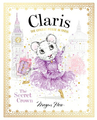 Claris: The Secret Crown: The Chicest Mouse in Paris CLARIS THE SECRET CROWN （Claris） [ Megan Hess ]