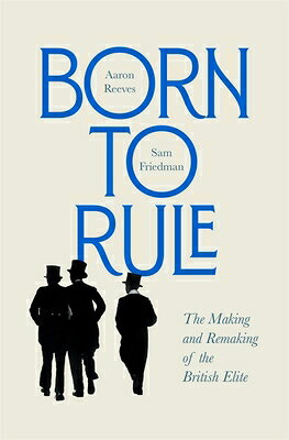 Born to Rule: The Making and Remaking of the British Elite BORN TO RULE 