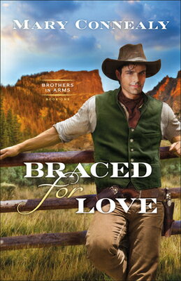 Braced for Love BRACED FOR LOVE （Brothers in Arms） [ Mary Connealy ]