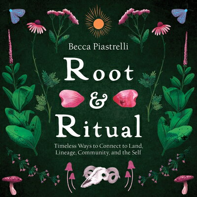 Root and Ritual: Timeless Ways to Connect to Land, Lineage, Community, and the Self ROOT & RITUAL [ Becca Piastrelli ]