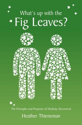 What's Up with the Fig Leaves?: The Principles and Purposes of Modesty Uncovered WHATS UP W/THE FIG LEAVES （Focus for Women） [ Heather Thieneman ]