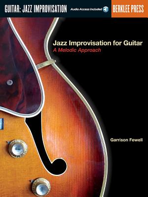 Jazz Improvisation for Guitar - A Melodic Approach Book/Online Audio JAZZ IMPROVISATION FOR GUITAR （Jazz Improvisation） [ Garrison Fewell ]