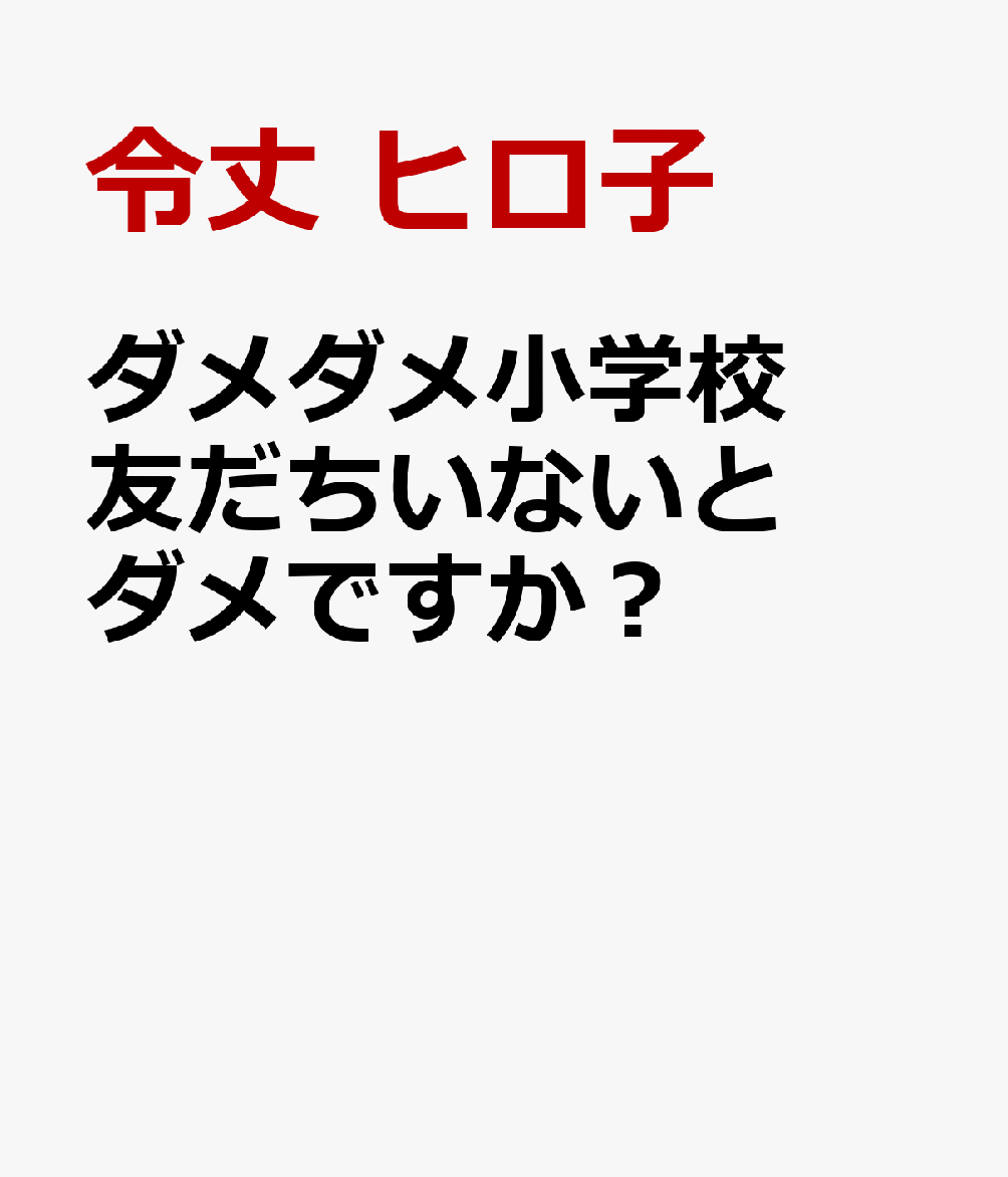 ダメダメ小学校 友だちいないとダメですか？