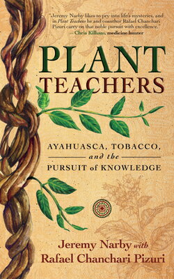 Plant Teachers: Ayahuasca Tobacco and the Pursuit of Knowledge PLANT TEACHERS [ Jeremy Narby ]