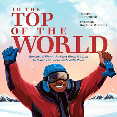To the Top of the World: Barbara Hillary, the First Black Woman to Reach the North and South Poles TO THE TOP OF THE WORLD [ Deborah Blumenthal ]