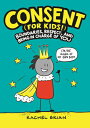 Consent (for Kids!): Boundaries, Respect, and Being in Charge of You CONSENT (FOR KIDS) （A Be Smart about Book） 