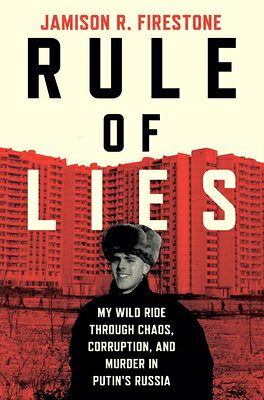 Rule of Lies: My Wild Ride Through Chaos, Corruption, and Murder in Putin's Russia RULE OF LIES 