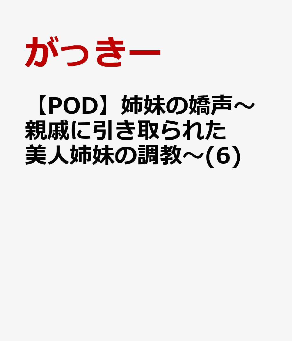 姉妹の嬌声〜親戚に引き取られた美人姉妹の調教〜(6)【POD】