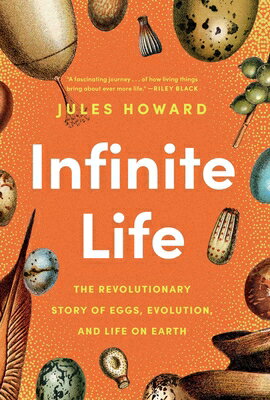 Infinite Life: The Revolutionary Story of Eggs, Evolution, and Life on Earth INFINITE LIFE [ Jules Howard ]