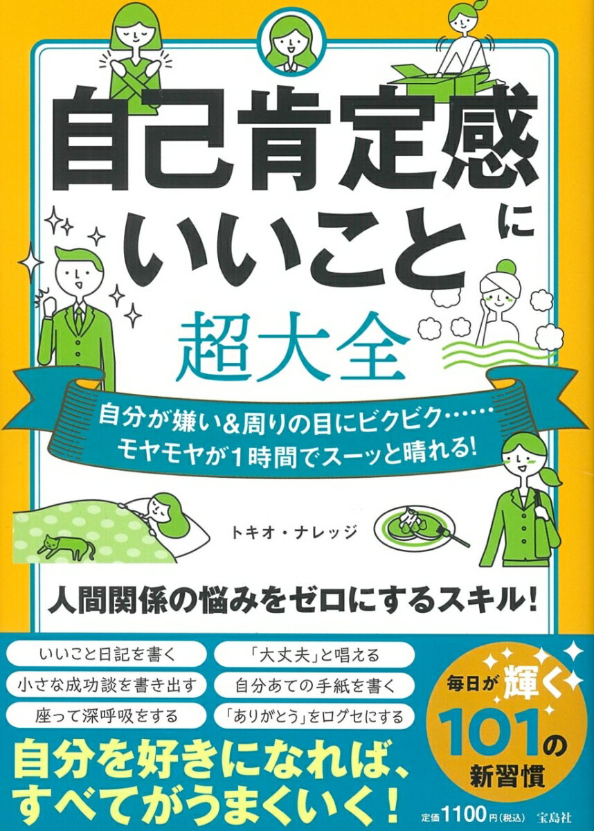 「自分軸」で生きると他人に振り回されなくなる。「自己肯定感」を高めるコツ大全！今すぐ誰でもできる簡単テクニック満載。毎日が輝く１０１の新習慣。