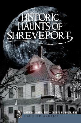 Historic Haunts of Shreveport HISTORIC HAUNTS OF SHREVEPORT （Haunted America） 