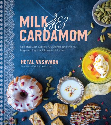 Milk & Cardamom: Spectacular Cakes, Custards and More, Inspired by the Flavors of India MILK & CARDAMOM [ Hetal Vasavada ]