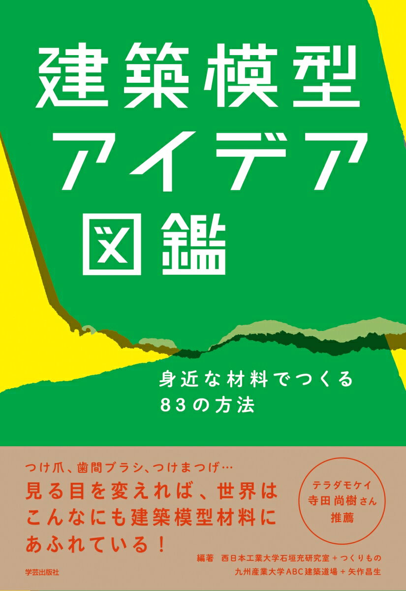 建築模型アイデア図鑑 身近な材料でつくる83の方法 [ 西日本工業大学石垣充研究室＋つくりもの ]