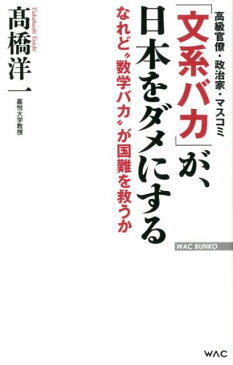 「文系バカ」が、日本をダメにする なれど”数学バカ”が国難を救うか （WAC　BUNKO） [ 高橋洋一（経済学） ]