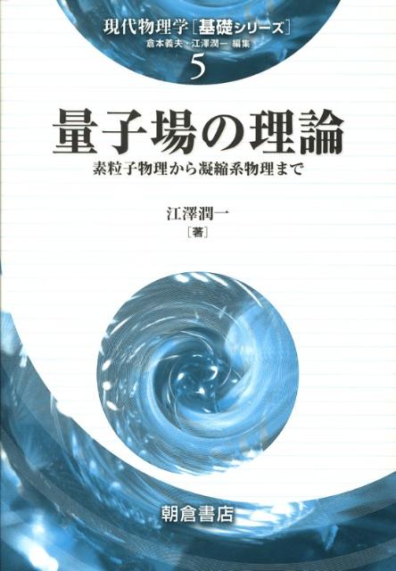 量子場の理論 素粒子物理から凝縮系物理まで （現代物理学「基礎シリーズ」） [ 江澤潤一 ]