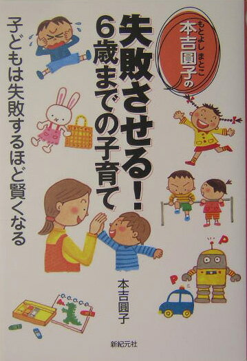 本吉圓子の失敗させる！6歳までの子育て 子どもは失敗するほど賢くなる （新紀元社の子育てシリーズ） 