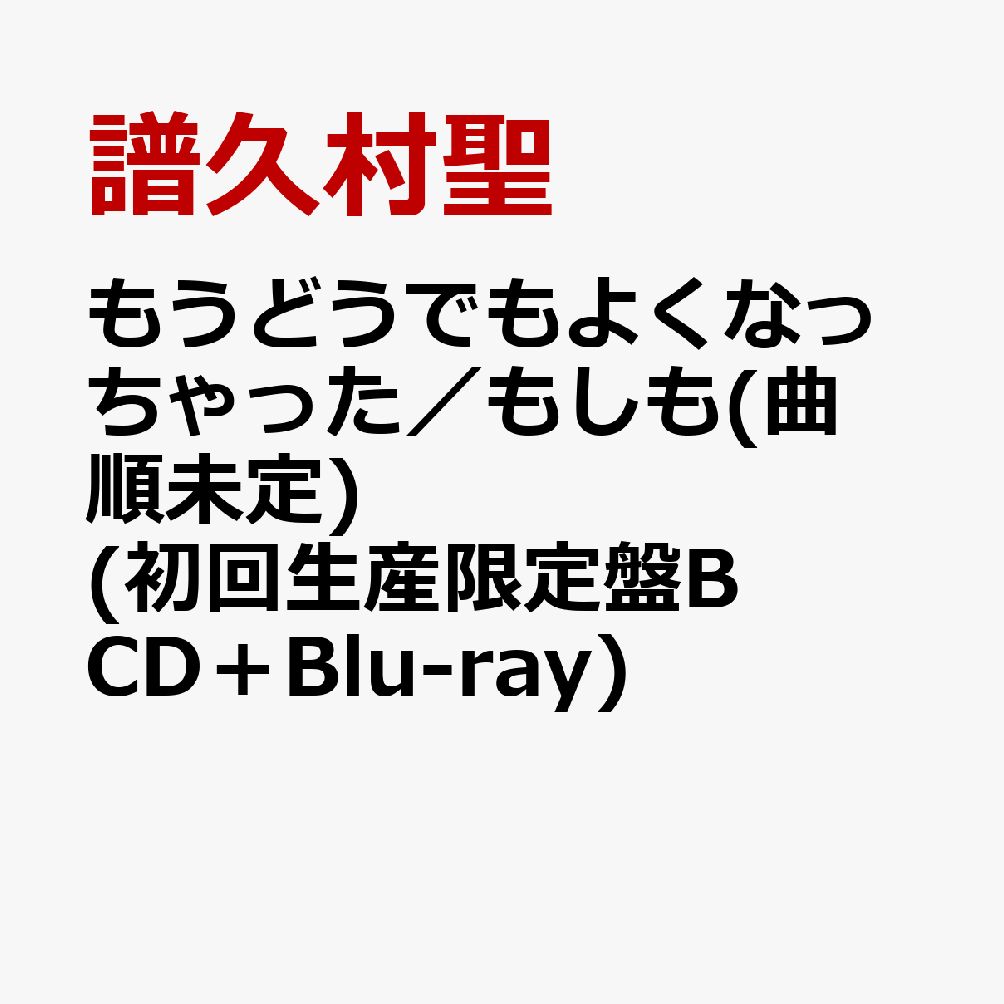 もうどうでもよくなっちゃった／もしも(曲順未定) (初回生産限定盤B CD＋Blu-ray)