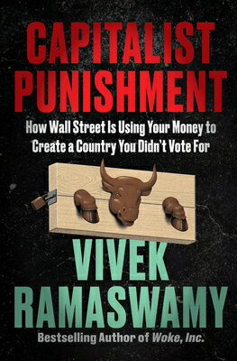 Capitalist Punishment: How Wall Street Is Using Your Money to Create a Country You Didn't Vote for CAPITALIST PUNISHMENT [ Vivek Ramaswamy ]