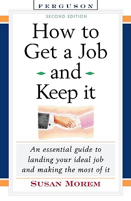 How to Get a Job and Keep It, Second Edition: An Essential Guide to Landing Your Ideal Job and Makin HT GET A JOB & KEEP IT 2ND /E [ Susan Morem ]