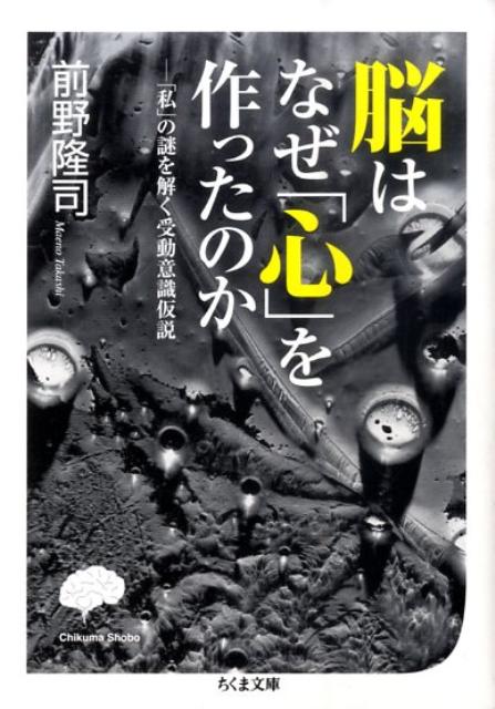 脳はなぜ「心」を作ったのか 「私」の謎を解く受動意識仮説 （ちくま文庫） [ 前野隆司 ]